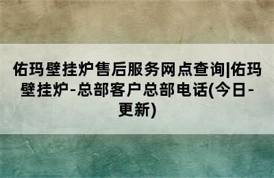 佑玛壁挂炉售后服务网点查询|佑玛壁挂炉-总部客户总部电话(今日-更新)